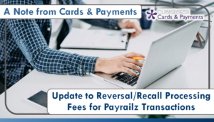 A Note from Cards & Payments: Update to Reversal/Recall Processing Fees for Payrailz Transactions