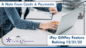 A Note from Cards and Payments: iPay GiftPay Feature Retiring 12/31/25
