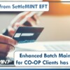 A Note from SettleMINT: Enhanced Batch Maintenance for CO-OP Clients has Arrived!