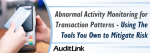 Abnormal Activity Monitoring for Transaction Patterns – Using The Tools You Own to Mitigate Risk
