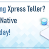 Already Using Xpress Teller?  Sign Up for Native Receipts Today!