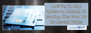 Arriving in May: Update to Monthly CC Earning Files from FIS for Reward Points