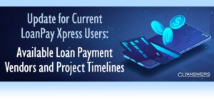 Update for Current LoanPay Xpress Users – Available Loan Payment Vendors and Project Timelines