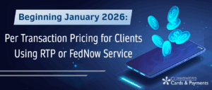 Beginning January 2026: Per Transaction Pricing for Clients Using RTP or FedNow Service