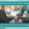 Best Practices for Your Email Upkeep – Resources and Recommendations Coming Soon