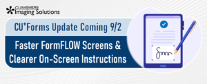 CU*Forms Update Coming 9/2 – Faster FormFLOW Screens and Clearer On-Screen Instructions
