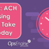 Reminder: ACH Processing Changes Take Effect Today