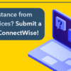 Need Assistance from Network Services?  Submit a Request via ConnectWise!