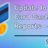 Update to Credit Card Cash Back Reports – 4/7/20