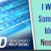 Developer’s Help Desk: I Want to Talk to Someone About My Idea, What Do I Need to Prepare?