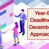 Don’t Forget, Year-End Deadlines for December are Approaching!