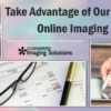 Take Advantage of Our Enhanced Online Imaging Solutions!