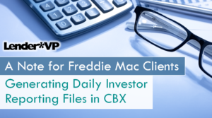 A Note for Freddie Mac Clients: Generating Daily Investor Reporting Files in CBX