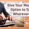 Give Your Members the Option to Sign Forms Wherever They Are!