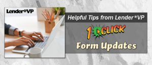 Helpful Tips from Lender*VP: 1Click Form Updates
