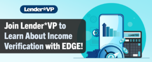 Join Lender*VP to Learn About Income Verification with EDGE!