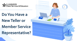 Do You Have a New Teller or Member Service Representative?