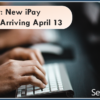 Reminder: New iPay Interface Arriving April 13th