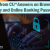 A Note from CU*Answers on Browser Security and Online Banking Passwords