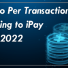 Reminder: Increase to Per Transaction Fees Coming to iPay February 2022