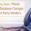 Don’t Forget – Arriving Soon: Phone Number Database Changes for Third Party Vendors