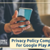 Privacy Policy Compliance for Google Play Apps