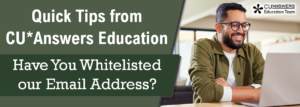 Quick Tips from CU*Answers Education – Have You Whitelisted our Email Address?