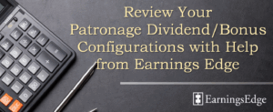 Review Your Patronage Dividend/Bonus Configurations with Help from Earnings Edge