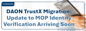 DAON TrustX Migration: Update to MOP Identity Verification Arriving Soon