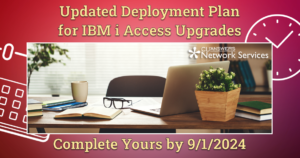 Updated Deployment Plan for IBM i Access Upgrades – Complete Yours by 9/1/2024