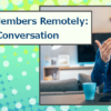 Working with Members Remotely – Join the Conversation!