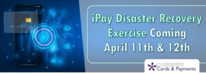 iPay Disaster Recovery Exercise Coming April 11th & 12th